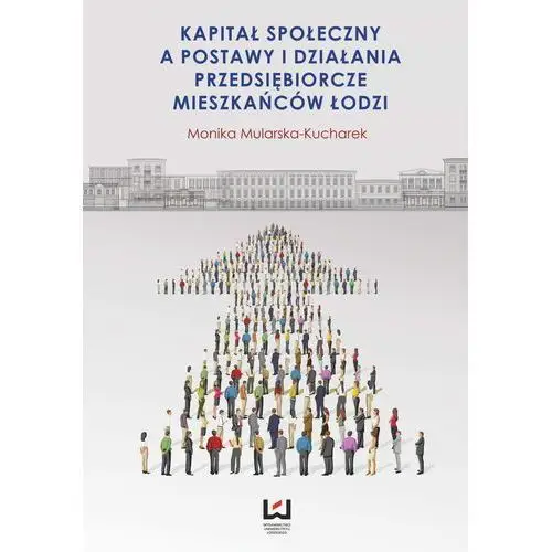 Kapitał społeczny a postawy i działania przedsiębiorcze mieszkańców łodzi Wydawnictwo uniwersytetu łódzkiego