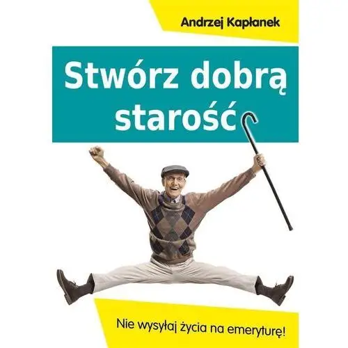 Kapłanek andrzej Stwórz dobrą starość - andrzej kapłanek