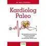 Kardiolog Paleo. Samodzielne przywrócenie naturalnie zdrowego układu krążenia i eliminowanie chorób serca Sklep on-line