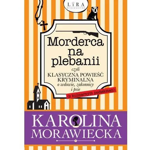 Karolina morawiecka Morderca na plebanii czyli klasyczna powieść kryminalna o wdowie, zakonnicy i psie