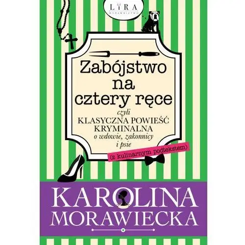 Zabójstwo na cztery ręce czyli klasyczna powieść kryminalna o wdowie, zakonnicy i psie (z kulinarnym podtekstem) Karolina morawiecka