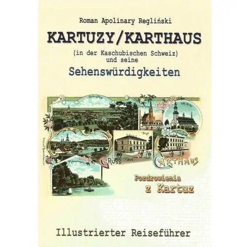 Kartuzy / Karthaus (in der Kaschubischen Schweiz) und seine Sehenswürdigkeiten. Illustrierter Reiseführer