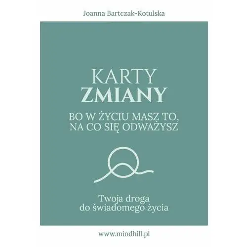 Karty Zmiany. Bo w życiu masz to, na co się odważysz. Twoja droga do świadomego życia