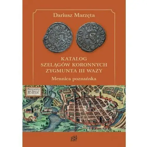 Katalog szelągów koronnych Zygmunta III Wazy. Mennica poznańska