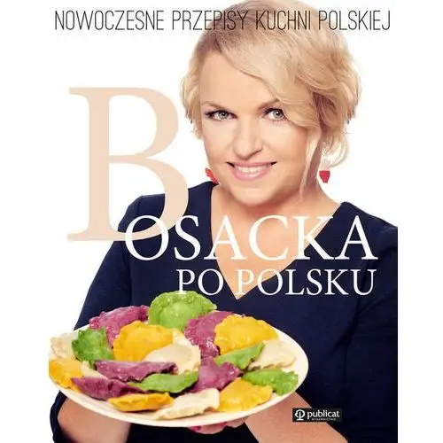 Katarzyna bosacka Bosacka po polsku nowoczesne przepisy kuchni polskiej - dostawa 0 zł