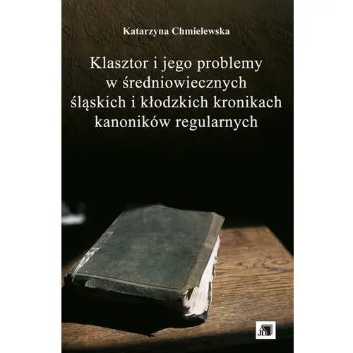 Katarzyna chmielewska Klasztor i jego problemy w średniowiecznych śląskich i kłodzkich kronikach kanoników regularnych