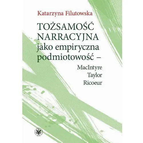 Katarzyna filutowska Tożsamość narracyjna jako empiryczna podmiotowość - macintyre, taylor, ricoeur