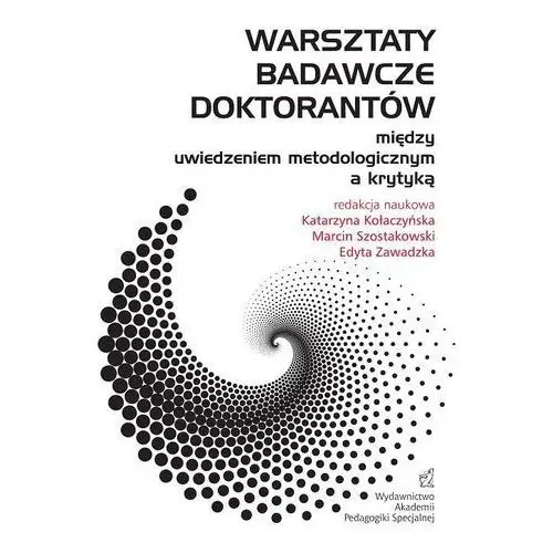 Katarzyna kołaczyńska, marcin szostakowski, edyta zawadzka Warsztaty badawcze doktorantów - między uwiedzeniem metodologicznym a krytyką