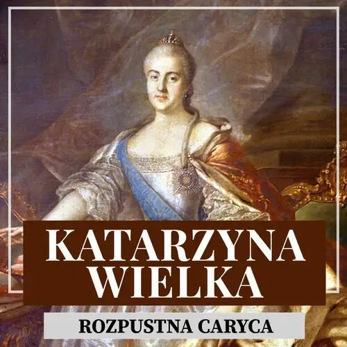 Katarzyna Wielka. Rozpustna caryca