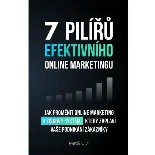 7 pilířů efektivního marketingu - Jak proměnit online marketing v ziskový systém, který zaplaví vaše podnikání zákazníky Kateřina Pařízková