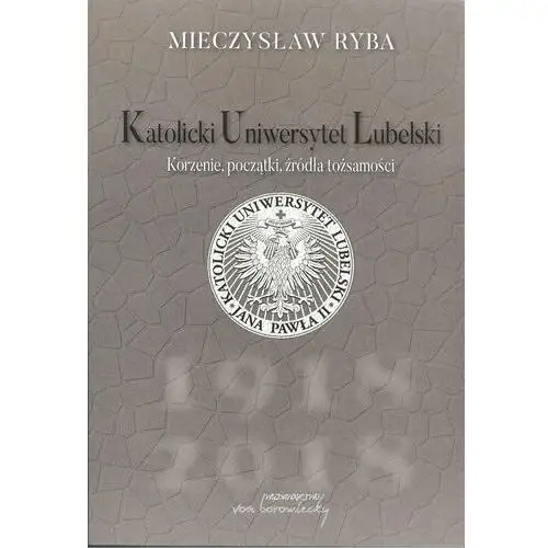 Katolicki Uniwersytet Lubelski. Korzenie, początki, źródła tożsamości