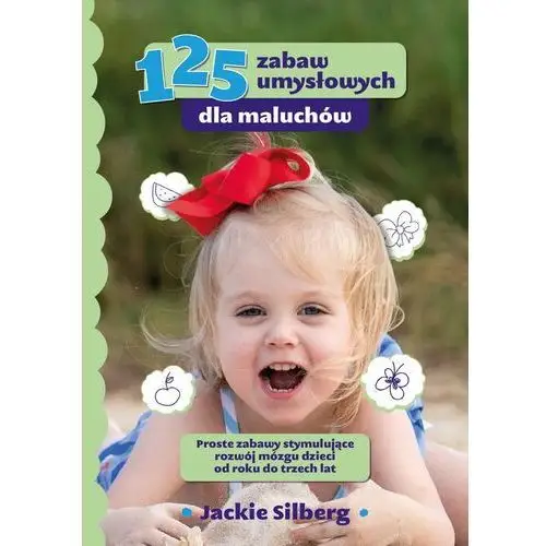 125 zabaw umysłowych dla maluchów. proste zabawy stymulujące rozwój mózgu dzieci od roku do trzech lat K.e.liber