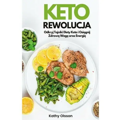 Keto rewolucja. Odkryj tajniki diety keto i osiągnij zdrową wagę oraz energię