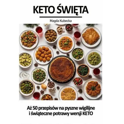 Keto Święta. Aż 50 przepisów na pyszne wigilijne i świąteczne przepisy w wersji KETO