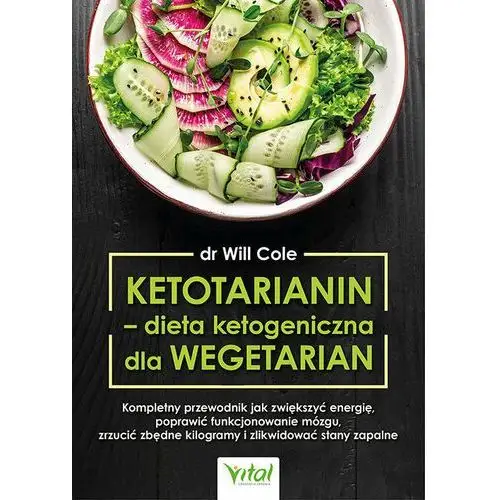 Ketotarianin - dieta ketogeniczna dla wegetarian. Kompletny przewodnik jak zwiększyć energię, poprawić funkcjonowanie mózgu, zrzucić zbędne kilogram