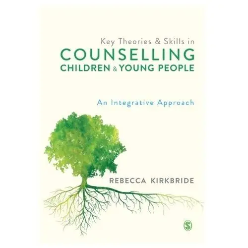 Key Theories and Skills in Counselling Children and Young People Kirkbride, Rebecca