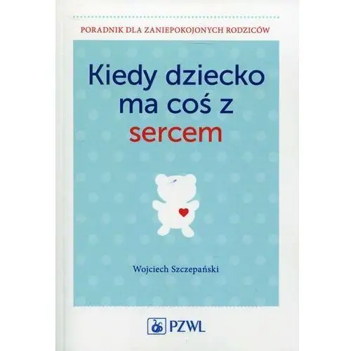 Kiedy dziecko ma coś z sercem