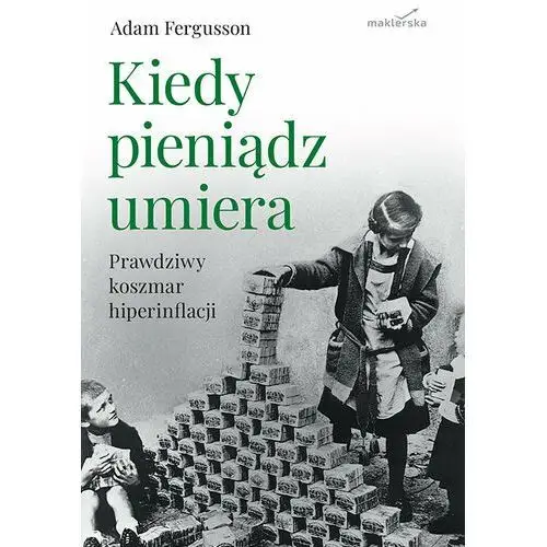 Kiedy pieniądz umiera. Prawdziwy koszmar hiperinflacji