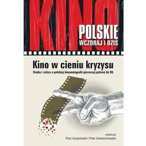 Kino w cieniu kryzysu. studia i szkice o polskiej kinematografii pierwszej połowy lat 80. Wydawnictwo uniwersytetu kazimierza wielkiego w bydgoszczy