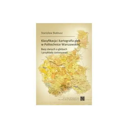 Klasyfikacja i kartografia gleb w Politechnice Warszawskiej. Bazy danych o glebach i przykłady zastosowań