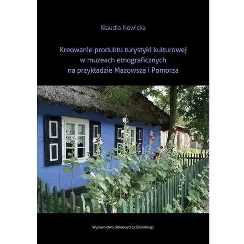 Kreowanie produktu turystyki kulturowej w muzeach etnograficznych na przykładzie mazowsza i pomorza