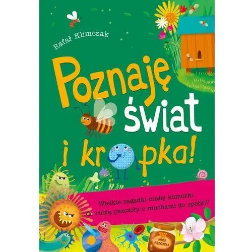 Poznaję świat i kropka! Wielkie zagadki małej komórki Co robią pszczoły z muchami do spółki