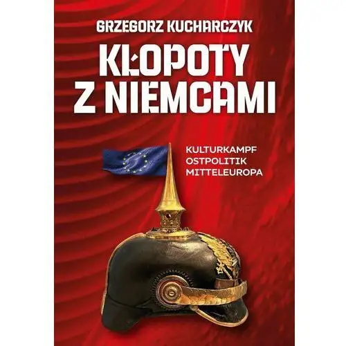 Kłopoty z Niemcami. Kulturkampf, Ostpolitik, Mitteleuropa