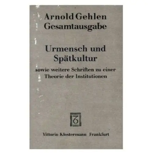 Urmensch und Spätkultur sowie weitere Schriften zu einer Theorie der Institutionen