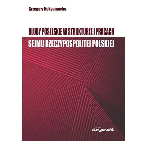 Kluby poselskie w strukturze i pracach Sejmu Rzecz- bezpłatny odbiór zamówień w Krakowie (płatność gotówką lub kartą)