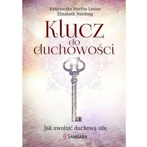 Klucz do duchowości. Uwolnij duchową siłę