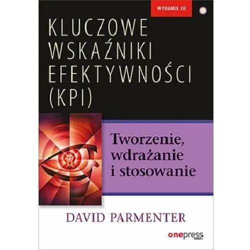 Kluczowe wskaźniki efektywności (KPI). Tworzenie, wdrażanie i stosowanie