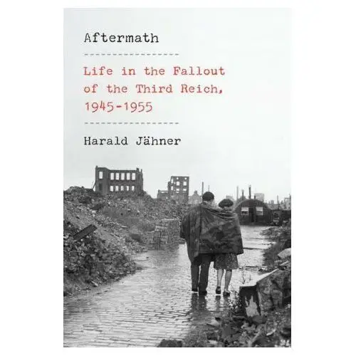 Aftermath: Life in the Fallout of the Third Reich, 1945-1955