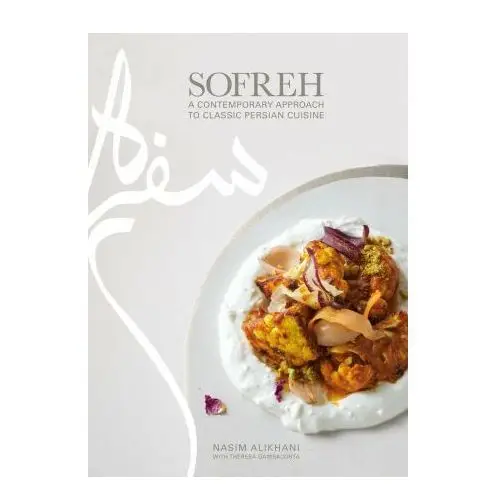 Sofreh: A Contemporary Approach to Classic Persian Cuisine: A Cookbook