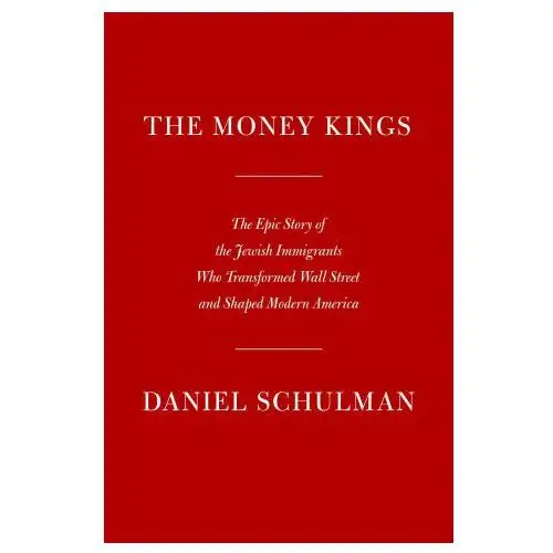 The money kings: the epic story of the jewish immigrants who transformed wall street and shaped modern america Knopf