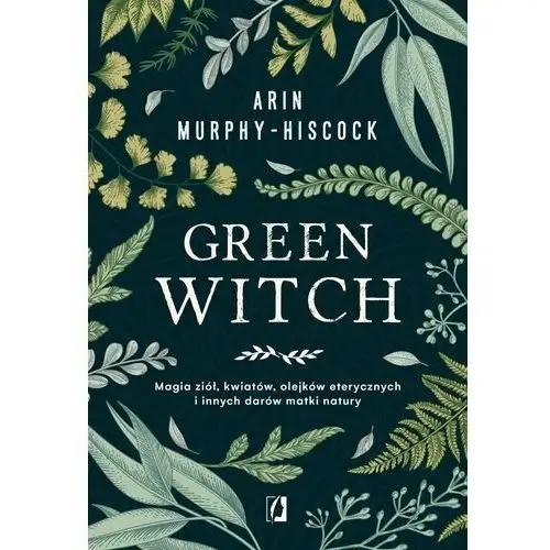 Green witch magia ziół kwiatów olejków eterycznych i innych darów matki natury Kobiece