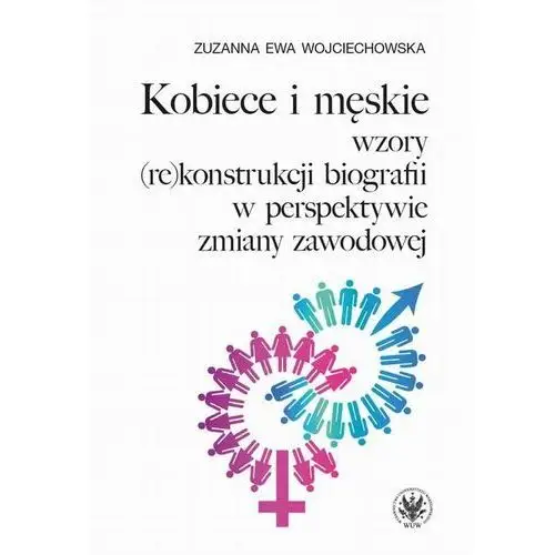 Kobiece i męskie wzory (re)konstrukcji własnej biografii w perspektywie zmiany zawodowej Wydawnictwa uniwersytetu warszawskiego