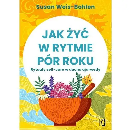 Kobiece Jak żyć w rytmie pór roku. rytuały self-care w duchu ajurwedy