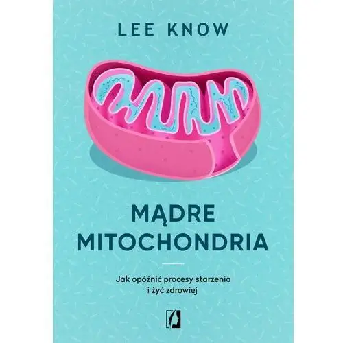 Mądre mitochondria. jak opóźnić procesy starzenia i żyć zdrowiej wyd. 2023 Kobiece