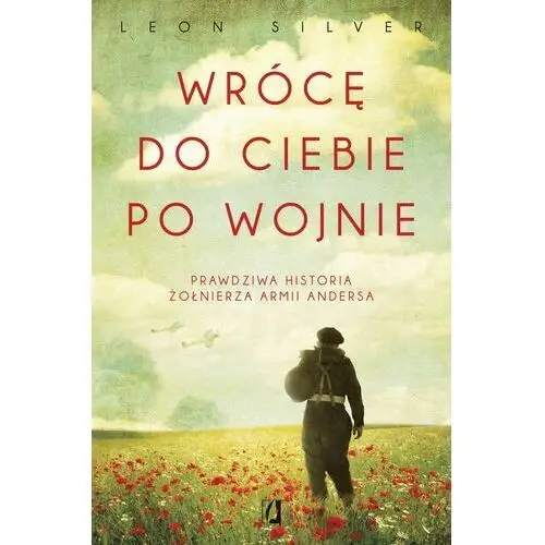 Wrócę do ciebie po wojnie. prawdziwa historia żołnierza armii andersa