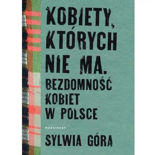 Kobiety, których nie ma. Bezdomność kobiet w Polsce