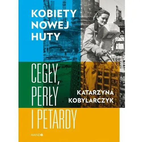 Kobiety Nowej Huty. Cegły, perły i petardy