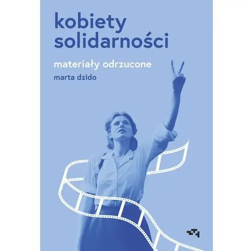 Kobiety Solidarności. Materiały odrzucone