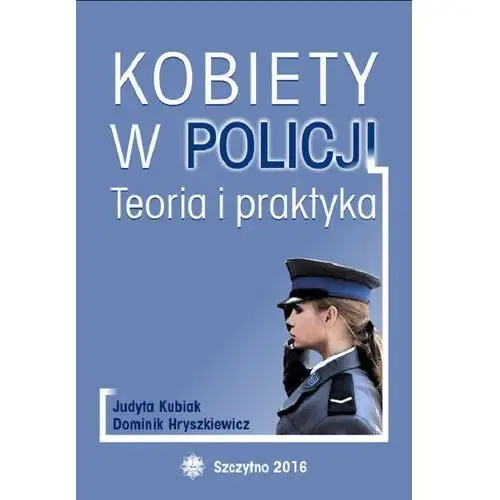 Kobiety w policji. teoria i praktyka Wyższa szkoła policji w szczytnie