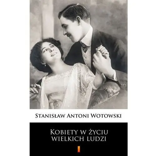 Kobiety w życiu wielkich ludzi Stanisław antoni wotowski