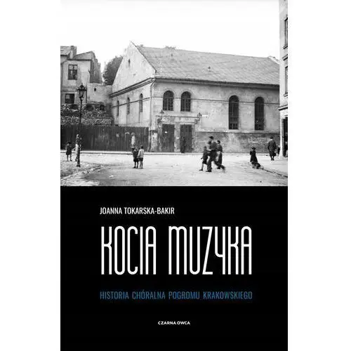 Kocia muzyka. Chóralna historia pogromu krakowskiego. Tom 1