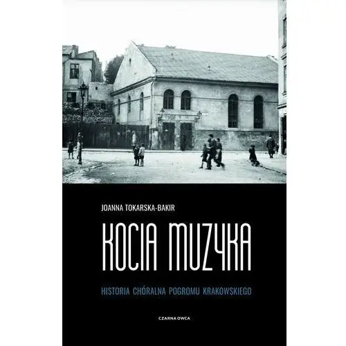 Kocia muzyka. Chóralna historia pogromu krakowskiego. Tom I