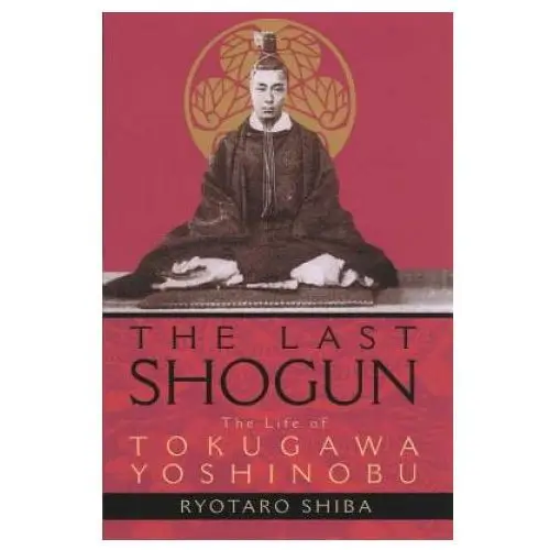 Kodansha america, inc Last shogun: the life of tokugawa yoshinobu