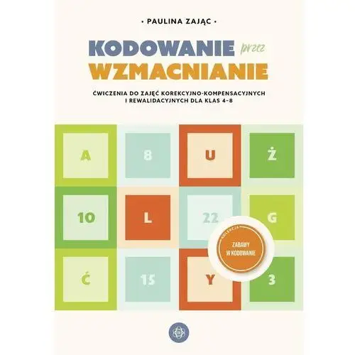 Kodowanie przez wzmacnianie Ćwiczenia do zajęć korekcyjno-kompensacyjnych i rewalidacyjnych dla klas 4–8