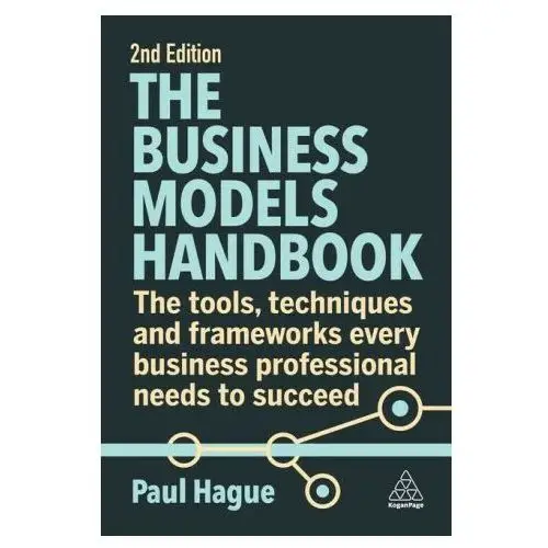 The business models handbook: the tools, techniques and frameworks every business professional needs to succeed Kogan page
