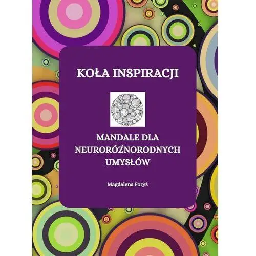 Koła inspiracji. Mandale dla neuroróznorodnych umysłów